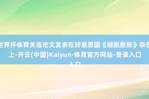世界杯体育关连论文发表在好意思国《细胞敷陈》杂志上-开云(中国)Kaiyun·体育官方网站-登录入口