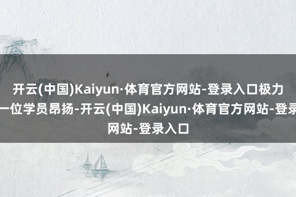 开云(中国)Kaiyun·体育官方网站-登录入口极力让每一位学员昂扬-开云(中国)Kaiyun·体育官方网站-登录入口