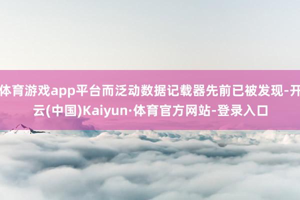 体育游戏app平台而泛动数据记载器先前已被发现-开云(中国)Kaiyun·体育官方网站-登录入口