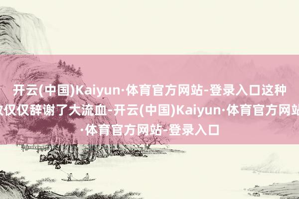 开云(中国)Kaiyun·体育官方网站-登录入口这种通俗的营救仅仅辞谢了大流血-开云(中国)Kaiyun·体育官方网站-登录入口
